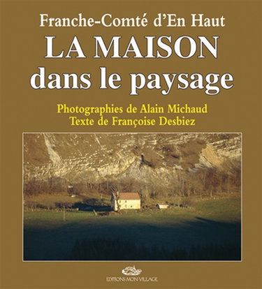 Couverture de La maison dans le paysage : Franche-Comté d'en-haut