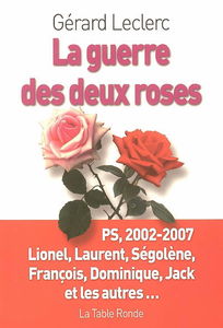 La guerre des deux roses : PS, 2002-2007 : Lionel, Laurent, Ségolène, François, Dominique, Jack et les autres...