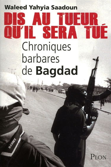 Dis au tueur qu'il sera tué : chroniques barbares de Bagdad