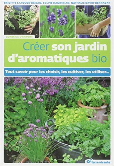 Créer son jardin d'aromatiques bio : tout savoir pour les choisir, les cultiver, les utiliser...