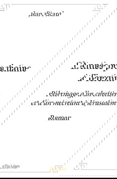 L'année prochaine à terezin : Pèlerinage d’un chrétien et d’un mécréant à Jérusalem : Roman