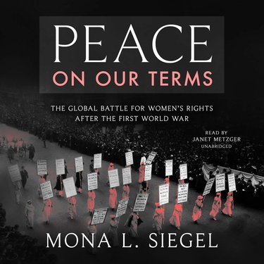 Peace on Our Terms: The Global Battle for Women s Rights After the First World War - Library Edition