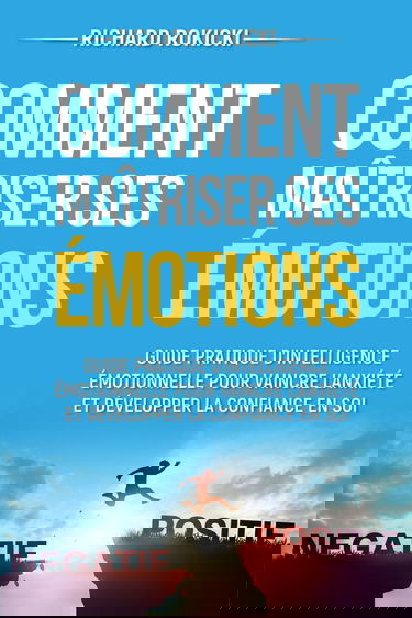Comment maîtriser ses émotions: Guide pratique d'intelligence émotionnelle pour vaincre l'anxiété et développer la confiance en soi