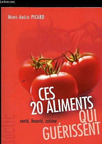 Ces 20 aliments qui guérissent : Santé, beauté, cuisine (Déclic)
