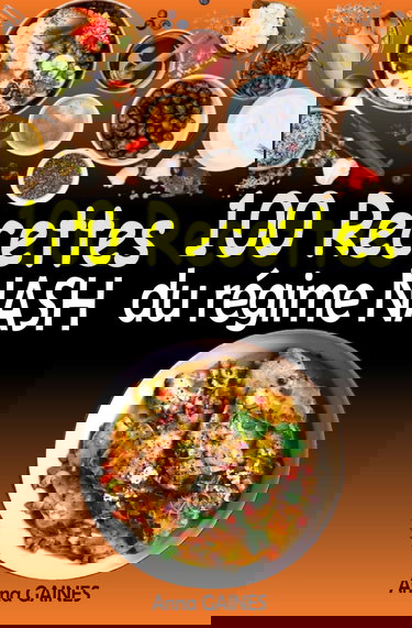 100 Recettes du régime NASH: Une Collection Culinaire Complète pour la Maladie du Foie Gras Non Alcoolique - Nourrir Votre Foie avec Amour