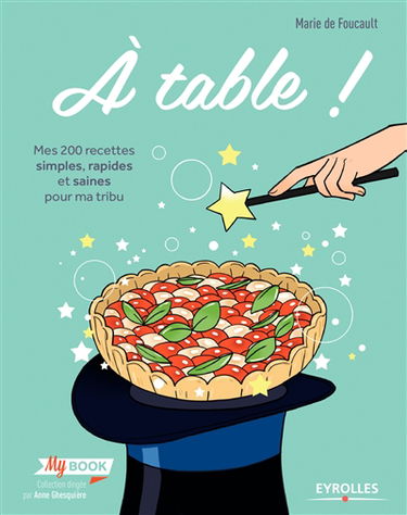 A table ! : mes 200 recettes simples, rapides et saines pour ma tribu