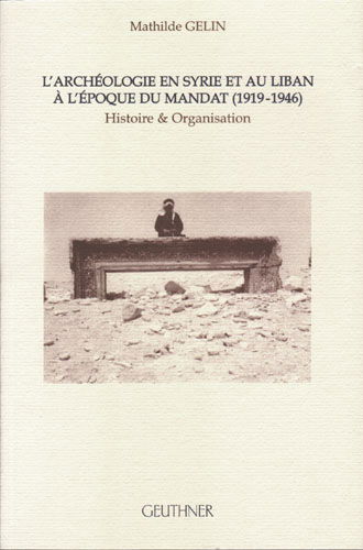 L'archéologie en Syrie et au Liban à l'époque du mandat (1919-1946) : histoire et organisation