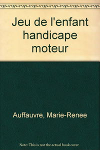 Le Jeu de l'enfant handicapé moteur, rêve ou réalité