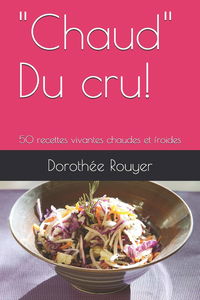 "Chaud" Du cru!: 50 recettes vivantes chaudes et froides