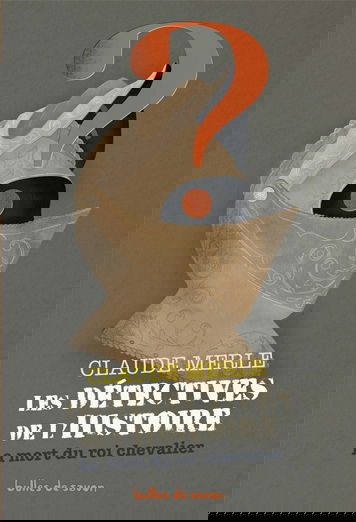 Les détectives de l'histoire. Vol. 2. La mort du roi chevalier