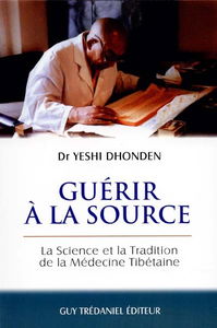 Guérir à la source : la science et la tradition de la médecine tibétaine