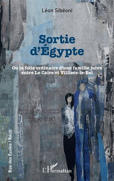Sortie d'Egypte ou La folie ordinaire d'une famille juive entre Le Caire et Villiers-le-Bel