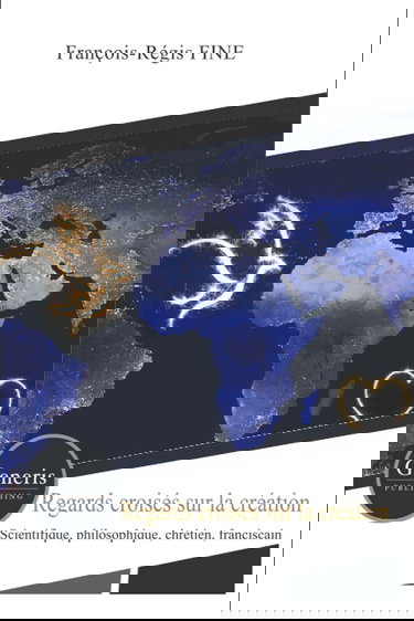 Regards croisés sur la création: Scientifique, philosophique, chrétien, franciscain