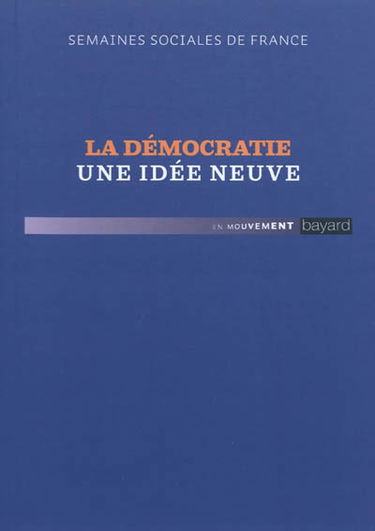 La démocratie, une idée neuve : actes de la 86e session, Semaines sociales de France, Parc floral de Paris, 25-27 novembre 2011