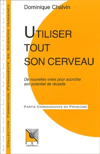 Utiliser tout son cerveau : De nouvelles voies pour accroître son potentiel de réussite