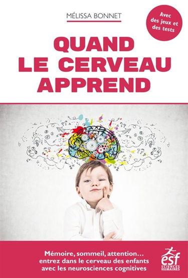Quand le cerveau apprend : mémoire, sommeil, attention... : entrez dans le cerveau des enfants avec les neurosciences cognitives