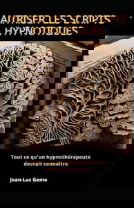 Maîtriser les scripts hypnotiques: Tout ce qu’un hypnothérapeute Devrait connaître
