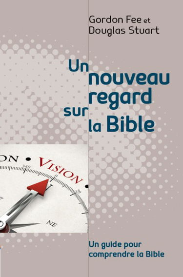 Un nouveau regard sur la Bible : un guide pour comprendre la Bible