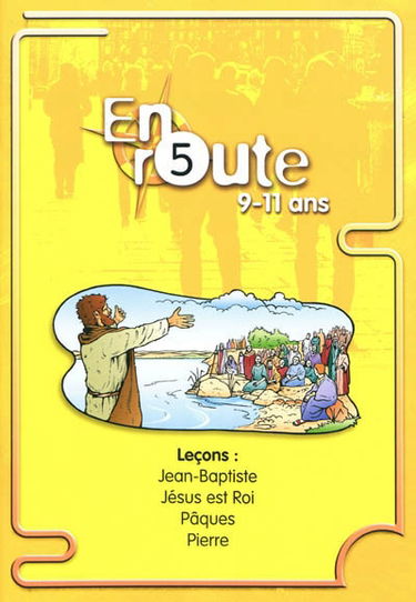 En route : pour les 9 à 11 ans. Vol. 5. Jean-Baptiste, Jésus est roi, Pâques, Pierre