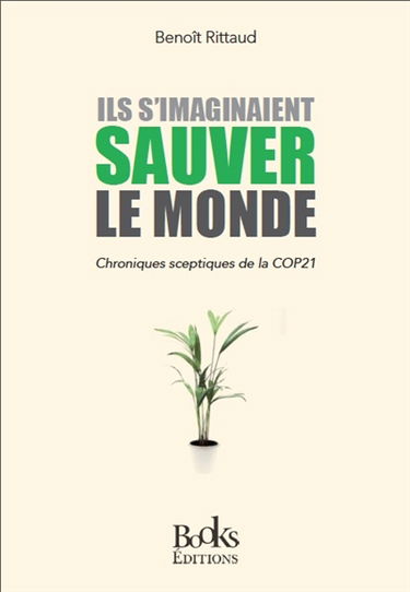 Ils s'imaginaient sauver le monde : chroniques sceptiques de la COP21