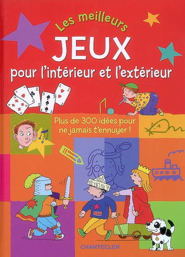 Les meilleurs jeux pour l'intérieur et l'extérieur : plus de 300 idées pour ne jamais t'ennuyer !