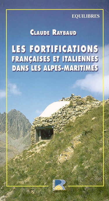 Les fortifications françaises et italiennes de la dernière guerre dans les Alpes-Maritimes