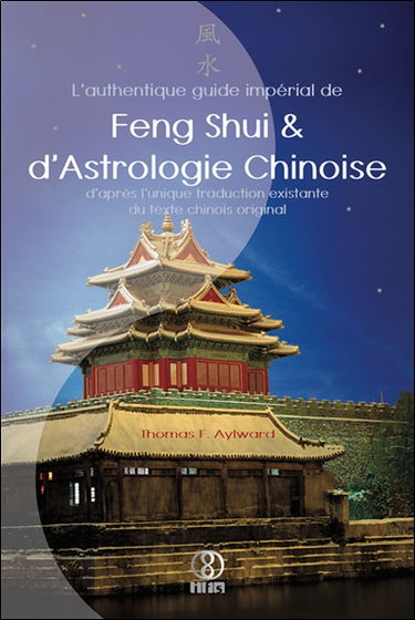 L'authentique guide impérial de feng shui et d'astrologie chinoise : d'après l'unique traduction existante du texte chinois original