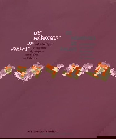 De mémoires de palais: Archéologie et histoire du groupe cathédral de Valence