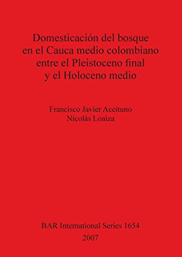 Couverture de Domesticacion del bosque en el Cauca medio colombiano entre el Pleistoceno final y el Holoceno medio / Domestication of the Forest in the Middle Cauca ... from the Late Pleistocene and Middle Holocene