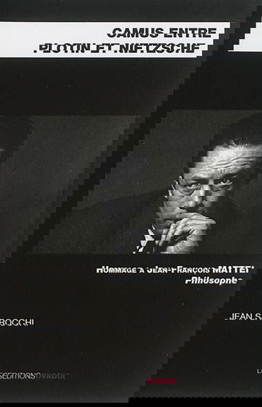 Camus entre Plotin et Nietzsche : hommage à Jean-François Mattéi, philosophe
