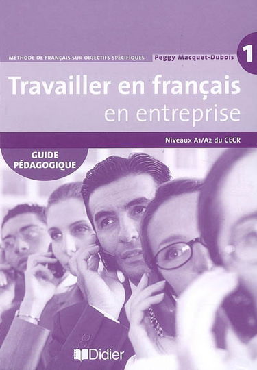 Travailler en français en entreprise 1, niveau A1-A2 du CECR : méthode de français sur objectifs spécifiques : guide pédagogique