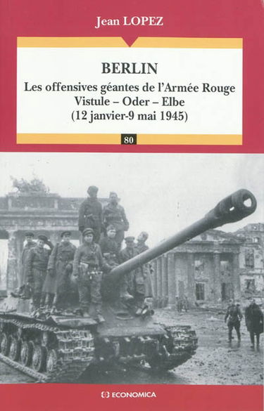 Berlin : les offensives géantes de l'Armée Rouge : Vistule-Oder-Elbe, 12 janvier-9 mai 1945