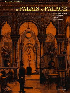 Du palais au palace : des grands hôtels de voyageurs à Paris au XIXe siècle : exposition au Musée Carnavalet du 21 octobre 1998 au 24 janvier 1999