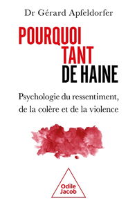 Pourquoi tant de haine ? : psychologie du ressentiment, de la colère et de la violence