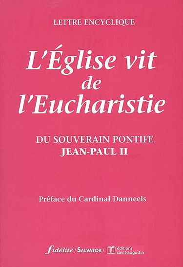L'Eglise vit de l'eucharistie : lettre encyclique du souverain pontife Jean-Paul II aux évêques, aux prêtres et aux diacres, aux personnes consacrées, et à tous les fidèles laïcs sur l'Eucharistie dans son rapport à l'Eglise