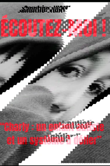 Écoutez-moi !: "Charly : un enfant autiste et un système à défier"