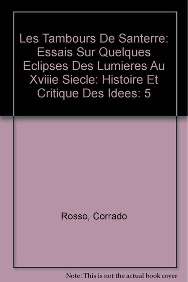 Couverture de Les Tambours De Santerre: Essais Sur Quelques Eclipses Des Lumieres Au XVIIIe Siecle: Histoire et Critique Des Idees: 5