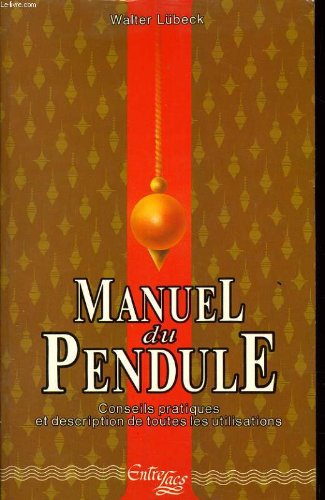 Le manuel du pendule: Conseils pratiques et descriptions de toutes les utilisations