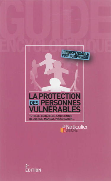 La protection des personnes vulnérables : tutelle, curatelle, sauvegarde de justice, mandat, procuration...