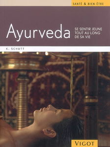 Ayurveda : se sentir jeune tout au long de sa vie : un programme santé et bien-être à appliquer chez vous