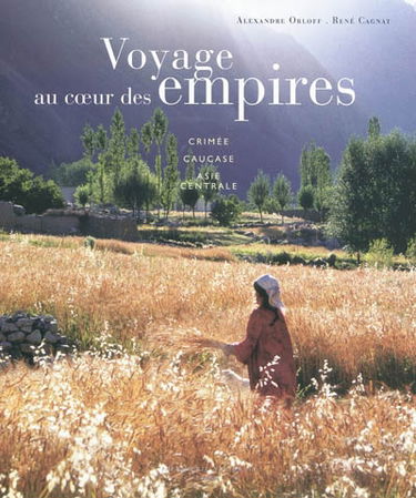 Voyage au coeur des empires : Crimée, Caucase, Asie centrale