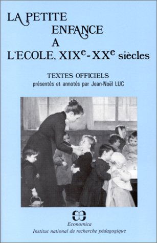 La Petite enfance à l'école, XIXe-XXe siècles : textes officiels relatifs aux salles d'asiles, aux écoles maternelles, aux classes et sections enfantines (1829-1981)