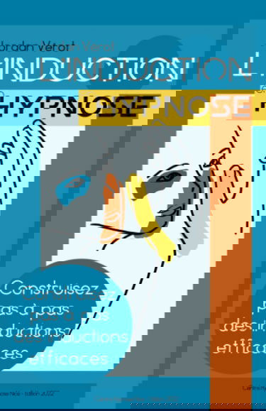 L'induction en Hypnose: Construisez pas à pas des inductions efficaces