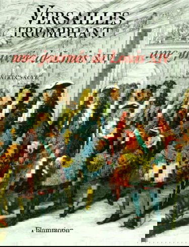 Versailles triomphant : une journée de Louis XIV