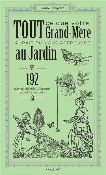 Tout ce que votre grand-mère aurait dû vous apprendre au jardin : 192 pages de miscellanées & petits secrets