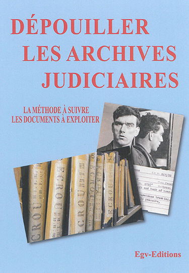 Dépouiller les archives judiciaires : la méthode à suivre, les documents à exploiter