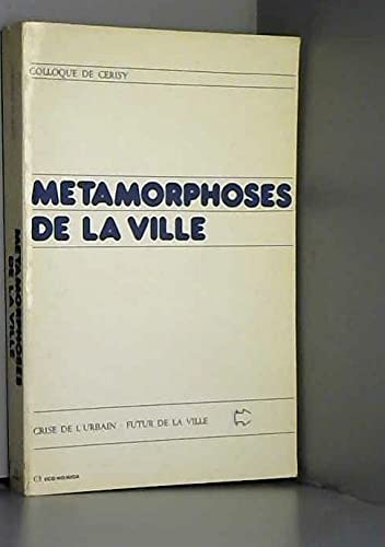 Métamorphoses de la ville : crise de l'urbain, futur de la ville : actes