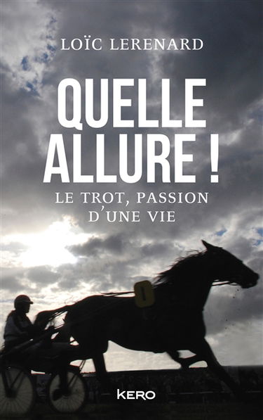 Quelle allure ! : le trot, passion d'une vie