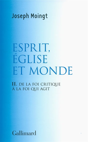 Croire au Dieu qui vient. Vol. 2. Esprit, Eglise et monde : de la foi critique à la foi qui agit : essai