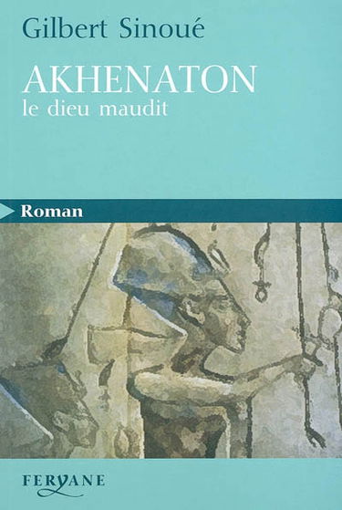Akhenaton : le dieu maudit